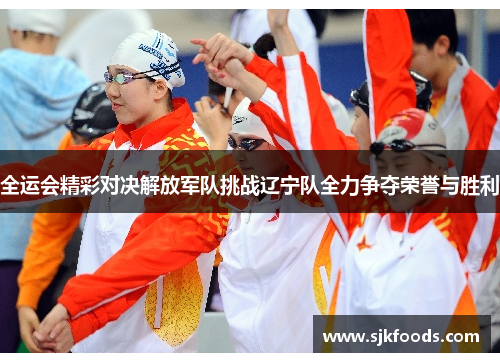 全运会精彩对决解放军队挑战辽宁队全力争夺荣誉与胜利